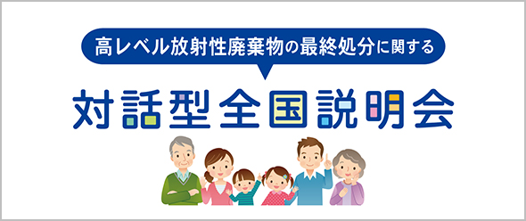 高レベル放射性廃棄物の最終処分に関する 対話型全国説明会