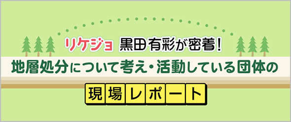 リケジョ 黒田有彩が密着！地層処分について考え・活動している団体の現場レポート